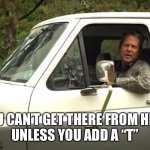 Brian Kemp | YOU CAN’T GET THERE FROM HERE
UNLESS YOU ADD A “T” | image tagged in brian kemp | made w/ Imgflip meme maker