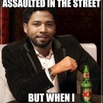 Hi-ho hi-ho, it's off to jail I go! | I DON'T ALWAYS GET ASSAULTED IN THE STREET; BUT WHEN I DO, I PAID FOR IT | image tagged in the most interesting bigot in the world,jussie smollett | made w/ Imgflip meme maker