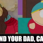 cartman is actually a half-dwarf!? (big boned, loves money, hates poverty, very greedy, etc) his mom sure got around... (like me | WE FOUND YOUR DAD, CARTMAN | image tagged in cartmans dad and cartman,eric cartman,south park,the hobbit,dwarves,lord of the rings | made w/ Imgflip meme maker