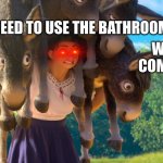 Encanto Luisa | I NEED TO USE THE BATHROOM! WHEN I COME OUT... | image tagged in encanto luisa | made w/ Imgflip meme maker