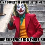 We live in a society | FORGET LIVING IN A SOCIETY.  IF YOU'RE LISTENING TO THIS CLOWN, YOUR ENTIRE EXISTENCE IS A THREE-RING CIRCUS. | image tagged in we live in a society | made w/ Imgflip meme maker