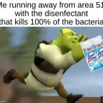 Ah, yes. | Me running away from area 51 
with the disenfectant
that kills 100% of the bacteria | image tagged in me running from the fbi | made w/ Imgflip meme maker