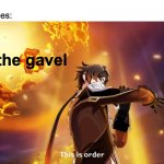 Order In The Court! | Nobody:
Court Judges:; the gavel | image tagged in zhongli this is order,genshin impact,memes | made w/ Imgflip meme maker