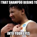 My eyes! | WHEN THAT SHAMPOO BEGINS TO SEEP; INTO YOUR EYES | image tagged in my eyes | made w/ Imgflip meme maker