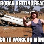 bogan | A BOGAN GETTING READY; TO GO TO WORK ON MONDAY | image tagged in bogan | made w/ Imgflip meme maker