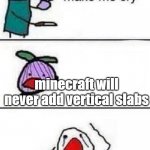 NOOOOO! | minecraft will never add vertical slabs | image tagged in this onion wont make me cry | made w/ Imgflip meme maker