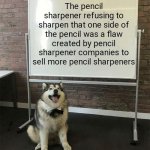 Pencil sharpeners | The pencil sharpener refusing to sharpen that one side of the pencil was a flaw created by pencil sharpener companies to sell more pencil sharpeners | image tagged in how to be a good boy,pencil sharpener,memes | made w/ Imgflip meme maker