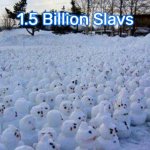 Million Snowman March | 1.5 Billion Slavs | image tagged in million snowman march,1500000000 slavs | made w/ Imgflip meme maker
