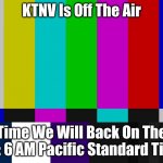 KTNV Nighttime Color Bars | KTNV Is Off The Air; Time We Will Back On The Air: 6 AM Pacific Standard Time | image tagged in color bars | made w/ Imgflip meme maker