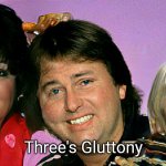 Three's Company Fat | Three's Gluttony | image tagged in three's company fat,1970s,70s,memes | made w/ Imgflip meme maker
