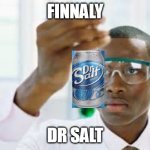 FINALLY | FINNALY DR SALT | image tagged in finally,dr pepper,ripoff | made w/ Imgflip meme maker