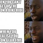 sad then happy | WHEN YOU CAN'T GET UP THE HILL ON A BIKE RIDE; WHEN YOU REALISE YOU ARE ON GEAR FIVE | image tagged in sad then happy | made w/ Imgflip meme maker