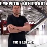 This is Elon Musk | "FIGHT ME PUTIN" BUT IT'S NOT A JOKE; THIS IS ELON MUSK | image tagged in this is elon musk | made w/ Imgflip meme maker