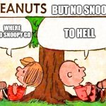 Peanuts Charlie Brown Peppermint Patty | BUT NO SNOOPY TO HELL WHERE DID SNOOPY GO | image tagged in peanuts charlie brown peppermint patty | made w/ Imgflip meme maker