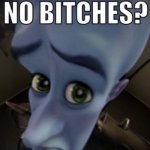 yee yee ass haircut | image tagged in no bitches megamind | made w/ Imgflip meme maker