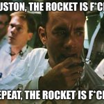 it was at this moment he knew | HOUSTON, THE ROCKET IS F*CKED; I REPEAT, THE ROCKET IS F*CKED | image tagged in houston we have a problem,nasa,space,funny memes | made w/ Imgflip meme maker