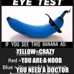 ya see if your normal and the answer is green | YELLOW=CRAZY; YOU ARE A NOOB; YOU NEED A DOCTOR AND WILL GET SURGERY | image tagged in blue banana eye test | made w/ Imgflip meme maker