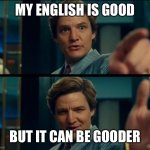 Life is good, but it can be better | MY ENGLISH IS GOOD; BUT IT CAN BE GOODER | image tagged in life is good but it can be better,good,memes,funny,spanish | made w/ Imgflip meme maker