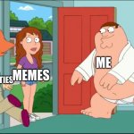 weekends in a nutshell | ME; MEMES; RESPONSIBILITIES | image tagged in peter pushes lois | made w/ Imgflip meme maker