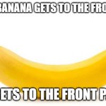 Let's do it I guess. | IF THIS BANANA GETS TO THE FRONT PAGE IT GETS TO THE FRONT PAGE | image tagged in banana,memes,wow so funny | made w/ Imgflip meme maker
