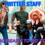 Twitter staff getting ready to go to work | TWITTER STAFF; GETTING READY TO GO TO WORK | image tagged in village people | made w/ Imgflip meme maker