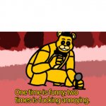 Fredbear Two Times is Annoying template