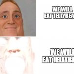 get it? because jellybean=bad? | WE WILL EAT JELLYBEANS; WE WILL EAT JELLYBEAN | image tagged in mr incredibile uncanny and canny | made w/ Imgflip meme maker