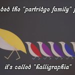 Come On, Get Happy | i downloaded the "partridge family" font today it's called "kalligraphia" | image tagged in come on get happy,tv shows,fonts,1970s,musical,family | made w/ Imgflip meme maker