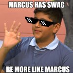 MARCUS = SWAG | MARCUS HAS SWAG; BE MORE LIKE MARCUS | image tagged in marcus iii,marcus,swag | made w/ Imgflip meme maker