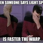 Light speed VS Warp speed | WHEN SOMEONE SAYS LIGHT SPEED; IS FASTER THE WARP. | image tagged in star trek double facepalm,memes | made w/ Imgflip meme maker