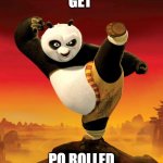 Traceback (most recent call last):   File "e.py", line 7, in <module>     raise TypeError("Again !?!") TypeError: Again !?! | GET; PO ROLLED | image tagged in kung fu panda | made w/ Imgflip meme maker