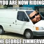 George Zimmervan | YOU ARE NOW RIDING; THE GEORGE ZIMMERVAN | image tagged in george zimmer,van,memes | made w/ Imgflip meme maker