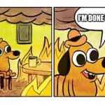 dog on fire | I'M DONE WITH FIRE | image tagged in dog on fire | made w/ Imgflip meme maker