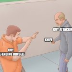 Literal version of the meme | GUY DEFENDING HIMSELF GUY ATTACKING HIM KNIFE | image tagged in wikihow defend against knife | made w/ Imgflip meme maker