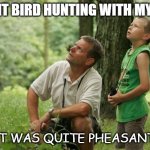Daily Bad Dad Joke March 22 2022 | I WENT BIRD HUNTING WITH MY SON. IT WAS QUITE PHEASANT. | image tagged in father and son | made w/ Imgflip meme maker
