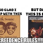 I AIN'T NO FORTUNATE SOOOOOONNNN | CREEDENCE RULES!!!!! | image tagged in i'm so glad i grew up with this,music,modern | made w/ Imgflip meme maker