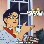 (:< | IS THIS A MEME? RANDOM PICTURE WITH CAPTIONS | image tagged in anime butterfly meme,memes | made w/ Imgflip meme maker