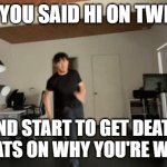 markiplier punch | POV: YOU SAID HI ON TWITTER; AND START TO GET DEATH THREATS ON WHY YOU'RE WRONG | image tagged in markiplier punch | made w/ Imgflip meme maker
