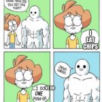 true that bro | I EAT CHIPS; NT DO | image tagged in i do one push up reversed | made w/ Imgflip meme maker