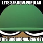 Call it upvote begging idc | LETS SEE HOW POPULAR; THIS BROBGONAL CAN GET | image tagged in brobgonal | made w/ Imgflip meme maker