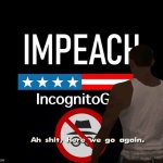 Impeach IncognitoGuy again meme