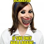 Scareflo | SCAREFLO; IF SHE ONLY HAD A BRAIN! | image tagged in scareflo,memes | made w/ Imgflip meme maker