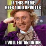 Creepy Condescending Wonka | IF THIS MEME GETS 1000 UPVOTES I WILL EAT AN ONION | image tagged in memes,creepy condescending wonka | made w/ Imgflip meme maker