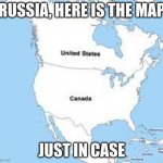 Russia here it is | RUSSIA, HERE IS THE MAP; JUST IN CASE | image tagged in canada and united states switched,russia,war,funny | made w/ Imgflip meme maker