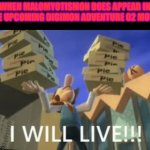 I WILL LIVEE. | WHEN MALOMYOTISMON DOES APPEAR IN THE UPCOMING DIGIMON ADVENTURE 02 MOVIE | image tagged in i will livee | made w/ Imgflip meme maker