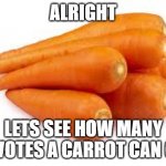 Everytime I see this kind of stuff | ALRIGHT; LETS SEE HOW MANY UPVOTES A CARROT CAN GET | image tagged in alright | made w/ Imgflip meme maker