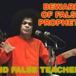 BEWARE of False Prophets | BEWARE OF FALSE PROPHETS; AND FALSE TEACHERS | image tagged in sathya sai baba | made w/ Imgflip meme maker