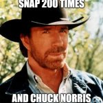 Chuck Norris | THANOS COULD SNAP 200 TIMES AND CHUCK NORRIS WOULD STILL BE ALIVE | image tagged in memes,chuck norris,chuck norris week,thanos | made w/ Imgflip meme maker