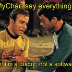 KIRK AND BONES AND RIPPED SHIRT | Why did MyChart say everything was fine? Dammit, Jim! I'm a doctor, not a software engineer! | image tagged in kirk and bones and ripped shirt | made w/ Imgflip meme maker