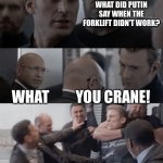 What did Putin say to the forklift? | WHAT DID PUTIN SAY WHEN THE FORKLIFT DIDN’T WORK? WHAT YOU CRANE! | image tagged in captain america elevator,memes | made w/ Imgflip meme maker